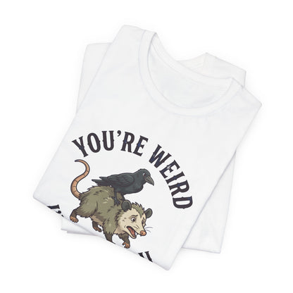 You're Weird I'll Keep You