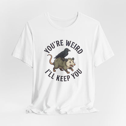 You're Weird I'll Keep You