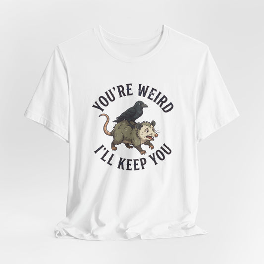You're Weird I'll Keep You