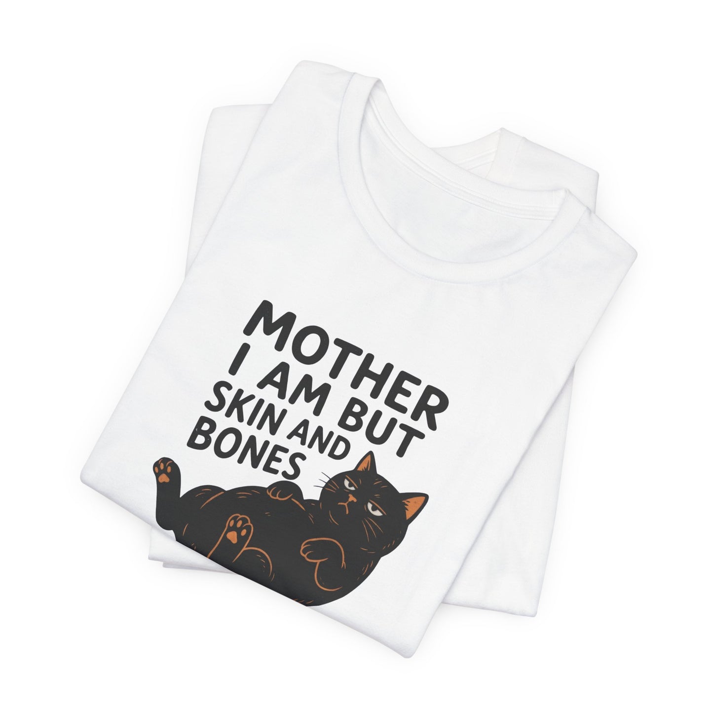 Mother I am but skin and bones