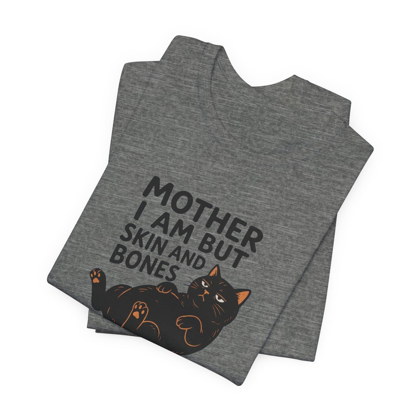 Mother I am but skin and bones