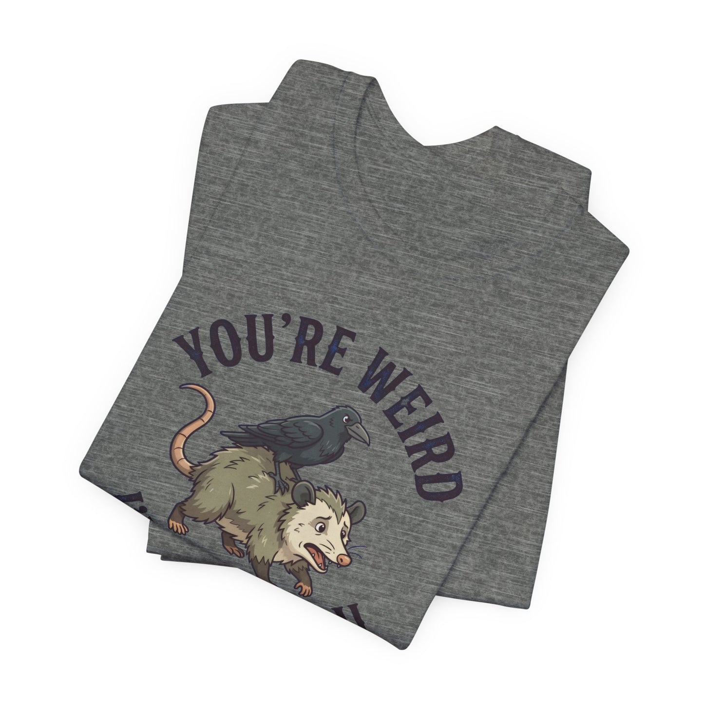 You're Weird I'll Keep You