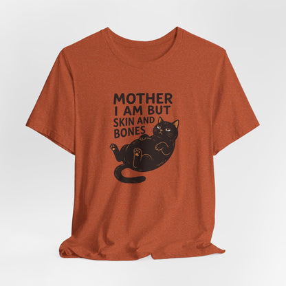 Mother I am but skin and bones