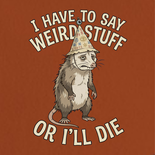 I Have to Say Weird Stuff or I’ll Die