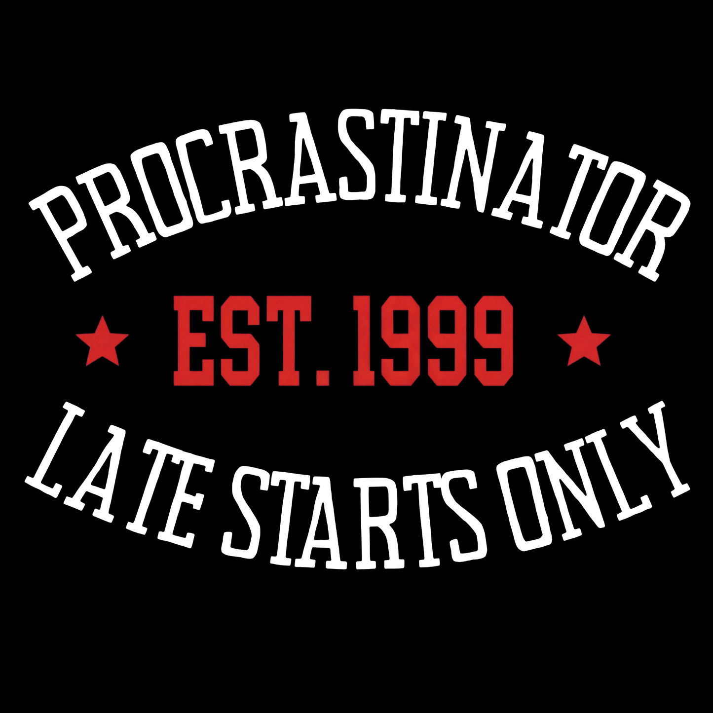 Procrastinator | Late starts only
