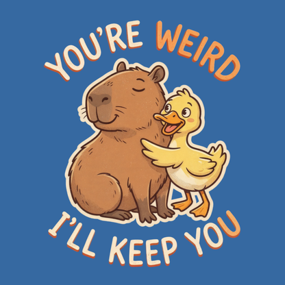 You're Weird I'll Keep You