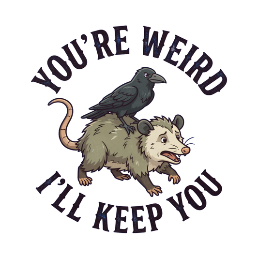 You're Weird I'll Keep You