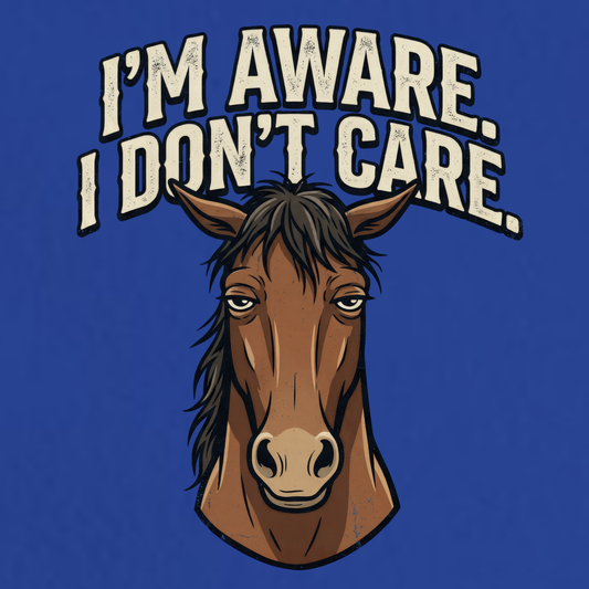 I'm Aware. I Don't Care.